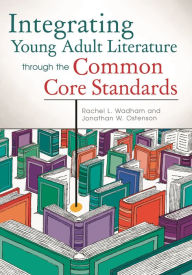 Title: Integrating Young Adult Literature through the Common Core Standards, Author: Rachel L. Wadham