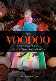 Title: The Voodoo Encyclopedia: Magic, Ritual, and Religion: Magic, Ritual, and Religion, Author: Jeffrey E. Anderson