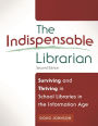 The Indispensable Librarian: Surviving and Thriving in School Libraries in the Information Age / Edition 2