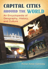 Title: Capital Cities around the World: An Encyclopedia of Geography, History, and Culture, Author: Roman Adrian Cybriwsky