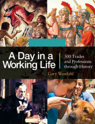 Title: A Day in a Working Life: 300 Trades and Professions through History [3 volumes]: 300 Trades and Professions through History, Author: Gary Westfahl
