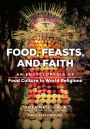 Food, Feasts, and Faith: An Encyclopedia of Food Culture in World Religions [2 volumes]