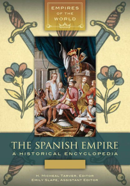 The Spanish Empire: A Historical Encyclopedia [2 volumes]: A Historical Encyclopedia
