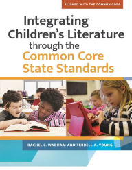 Title: Integrating Children's Literature through the Common Core State Standards, Author: Rachel L. Wadham