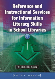 Title: Reference and Instructional Services for Information Literacy Skills in School Libraries / Edition 3, Author: Scott Lanning