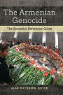 The Armenian Genocide: The Essential Reference Guide