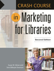 Title: Crash Course in Marketing for Libraries / Edition 2, Author: Susan W. Alman