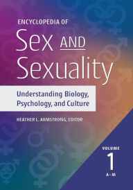 Title: Encyclopedia of Sex and Sexuality: Understanding Biology, Psychology, and Culture [2 volumes], Author: Heather L. Armstrong