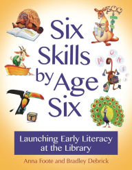 Title: Six Skills by Age Six: Launching Early Literacy at the Library, Author: Anna Foote