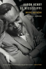 Title: Aaron Henry of Mississippi: Inside Agitator, Author: Minion K. C. Morrison