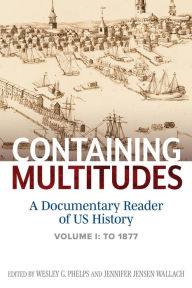 Title: Containing Multitudes: A Documentary Reader of US History to 1877, Author: Wesley Phelps