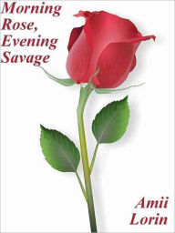 Title: Morning Rose, Evening Savage, Author: Amii Lorin