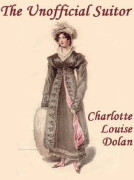 Title: The Unofficial Suitor, Author: Charlotte Louise Dolan