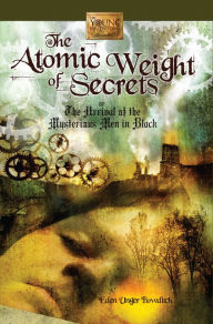 The Atomic Weight of Secrets or the Arrival of the Mysterious Men in Black (Young Inventors Guild Series, Book 1)