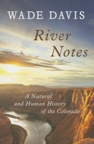 Title: River Notes: A Natural and Human History of the Colorado, Author: Wade Davis