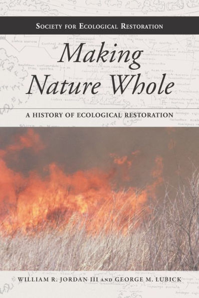 Making Nature Whole: A History of Ecological Restoration