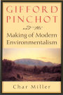 Gifford Pinchot and the Making of Modern Environmentalism