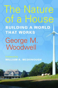 Title: The Nature of a House: Building a World that Works, Author: George M. Woodwell