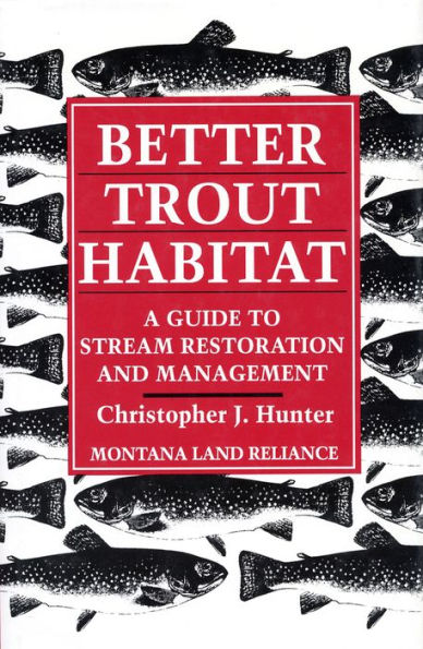 Better Trout Habitat: A Guide to Stream Restoration and Management