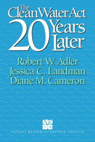 Title: The Clean Water Act 20 Years Later, Author: Robert W. Adler