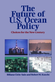 Title: The Future of U.S. Ocean Policy: Choices For The New Century, Author: Biliana Cicin-Sain