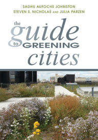 Title: The Guide to Greening Cities, Author: Sadhu Aufochs Johnston