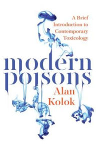Title: Modern Poisons: A Brief Introduction to Contemporary Toxicology, Author: Alan Kolok