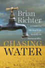 Chasing Water: A Guide for Moving from Scarcity to Sustainability