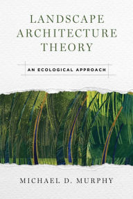 Title: Landscape Architecture Theory: An Ecological Approach, Author: Michael Murphy