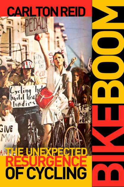 Bike Boom The Unexpected Resurgence of Cycling by Carlton Reid Paperback Barnes Noble