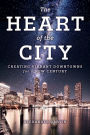 The Heart of the City: Creating Vibrant Downtowns for a New Century