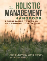 Title: Holistic Management Handbook, Third Edition: Regenerating Your Land and Growing Your Profits, Author: Jody Butterfield
