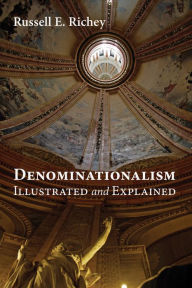 Title: Denominationalism Illustrated and Explained, Author: Russell E. Richey