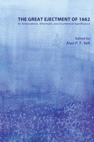 Title: The Great Ejectment of 1662: Its Antecedents, Aftermath, and Ecumenical Significance, Author: Alan P F Sell