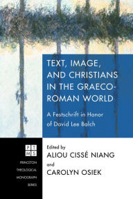 Text, Image, and Christians in the Graeco-Roman World: A Festschrift in Honor of David Lee Balch