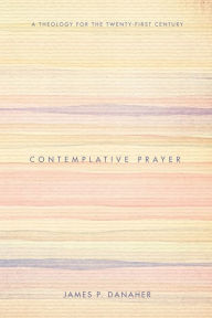 Contemplative Prayer: A Theology for the Twenty-First Century