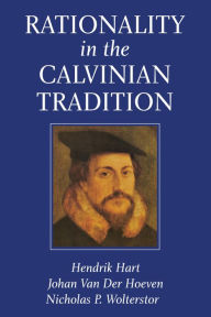 Title: Rationality in the Calvinian Tradition, Author: Hendrik Hart