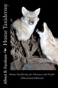 Home Taxidermy For Pleasure And Profit (Illustrated Edition)
