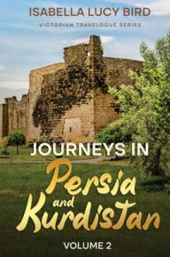 Title: Journeys in Persia and Kurdistan (Volume 2): Victorian Travelogue Series (Annotated), Author: Isabella Lucy Bird