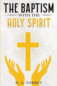 Title: The Baptism with the Holy Spirit, Author: R a Torrey