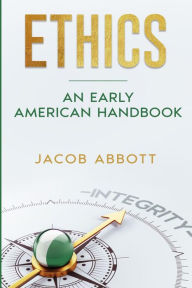 Title: Ethics: An Early American Handbook, Author: Jacob Abbott