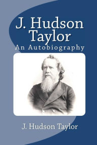 Title: J. Hudson Taylor: An Autobiography, Author: J Hudson Taylor