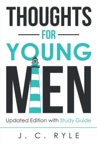 Title: Thoughts for Young Men: Updated Edition with Study Guide, Author: J C Ryle