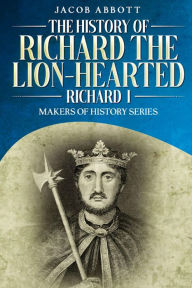 Title: The History of Richard the Lion-hearted (Richard I): Makers of History Series, Author: Jacob Abbott
