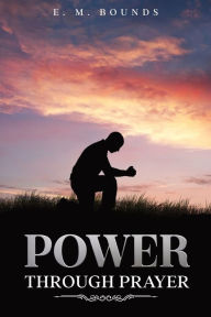 Title: Power Through Prayer: Annotated, Author: Edward M Bounds