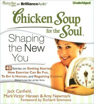 Chicken Soup for the Soul: Shaping the New You - 40 Stories on Getting Started, How Exercise Can Be Fun, To Err is Human, and Regaining Control