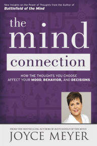 Title: The Mind Connection: How the Thoughts You Choose Affect Your Mood, Behavior, and Decisions, Author: Joyce Meyer