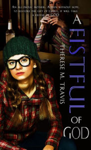 Title: A Fistful of God, Author: Therese M. Travis