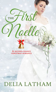 Title: The First Noelle: A Second-Chance Christmas Romance, Author: Delia Latham