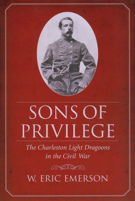 Sons of Privilege: The Charleston Light Dragoons in the Civil War